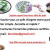 prêt entre particulier sérieux et rapide en 24 heures ( bonsitee@gmail.com)   bonsitee@gmail.com  Je suis Callais Bernard , j'offre mes service de prêt pour aider toute personne en détresse.  Vous pouvez me contacter par : bonsitee@gmail.com  En effet, j'offre mes services à des particuliers honnêtes qui sont dans le besoin d'un soutien financier ou de créer des activités rentables ou rassurer un meilleur lendemain a un taux d'intérêt estimé à 2%. Je tiens à vous dire que je suis prêt a vous accorder un prê